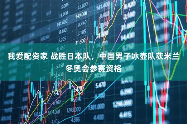 我爱配资家 战胜日本队，中国男子冰壶队获米兰冬奥会参赛资格